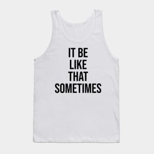 it be like that sometimes famous quotes on tiktok Tank Top